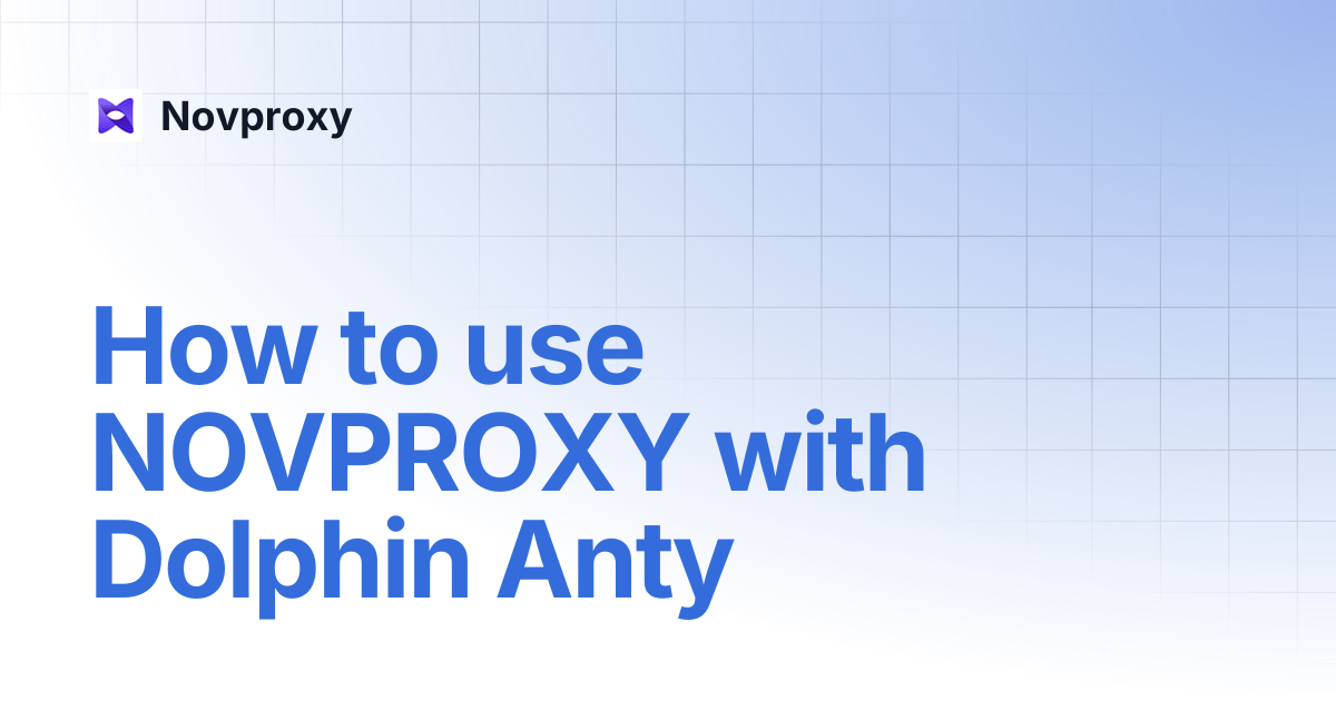 How to use NOVPROXY with Dolphin Anty | Novproxy